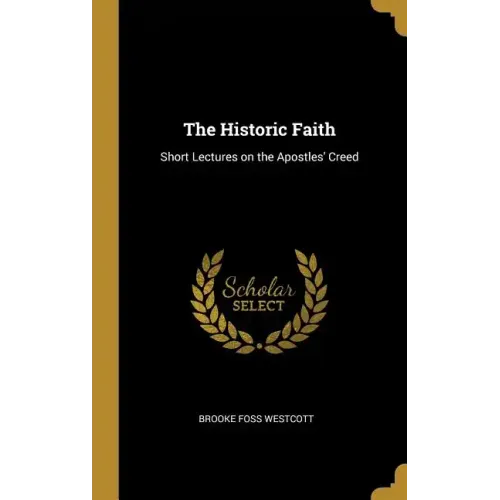 The Historic Faith: Short Lectures on the Apostles' Creed - Hardcover
