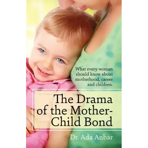 The Drama of the Mother-Child Bond: What every woman should know about motherhood, career and children. - Paperback