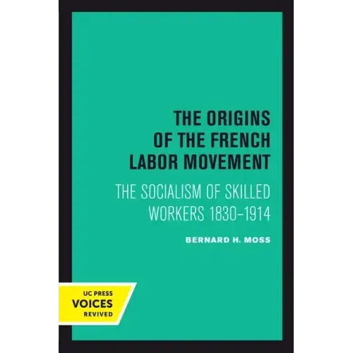 The Origins of the French Labor Movement: The Socialism of Skilled Workers 1830-1914 - Paperback