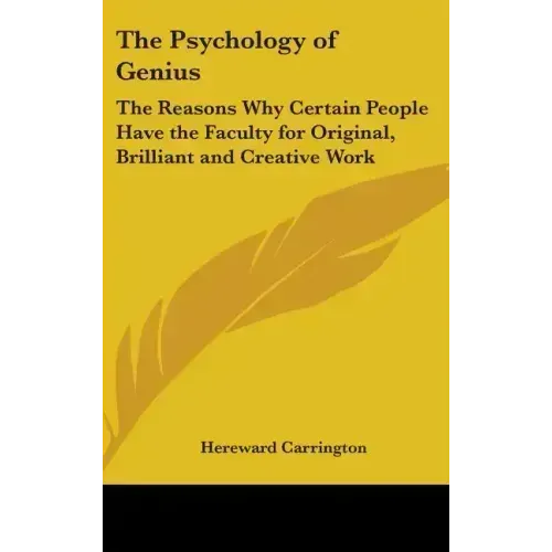 The Psychology of Genius: The Reasons Why Certain People Have the Faculty for Original, Brilliant and Creative Work - Hardcover