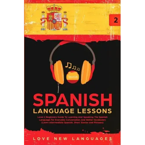 Spanish Language Lessons: Level 2 Beginners Guide To Learning And Speaking The Spanish Language For Everyday Conversation And Better Vocabulary - Paperback