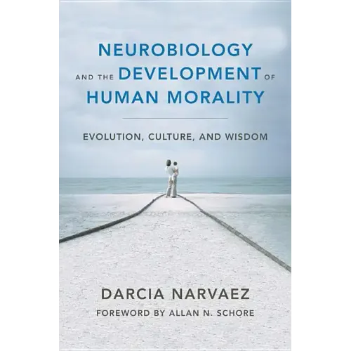 Neurobiology and the Development of Human Morality: Evolution, Culture, and Wisdom - Hardcover