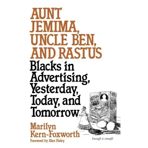 Aunt Jemima, Uncle Ben, and Rastus: Blacks in Advertising, Yesterday, Today, and Tomorrow - Hardcover