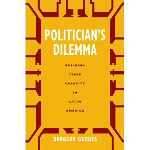 Politician's Dilemma: Building State Capacity in Latin America Volume 25 - Paperback