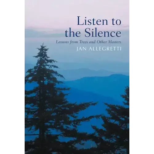 Listen to the Silence: Lessons from Trees and Other Masters - Hardcover