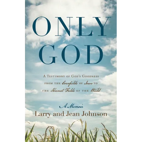 Only God: A Testimony of God's Goodness from the Cornfields of Iowa to the Harvest Fields of the World - Paperback