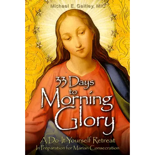 33 Days to Morning Glory: A Do-It- Yourself Retreat in Preparation for Marian Consecration - Paperback