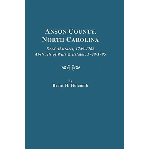 Anson County, North Carolina. Deed Abstracts, 1749-1766; Abstracts of Wills & Estates, 1749-1795 - Paperback