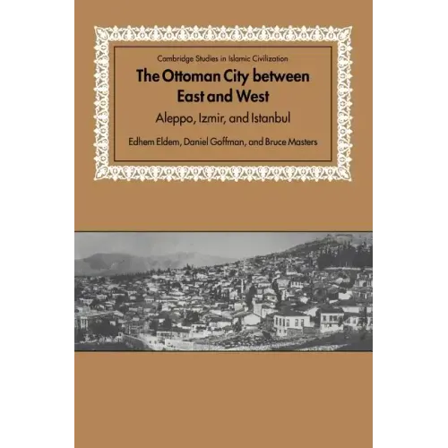 The Ottoman City Between East and West: Aleppo, Izmir, and Istanbul - Paperback