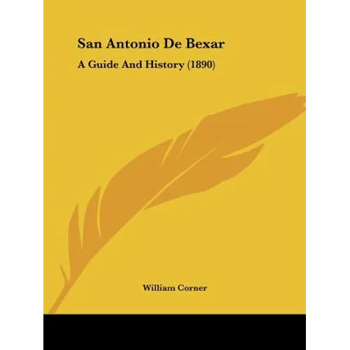 San Antonio De Bexar: A Guide And History (1890) - Paperback