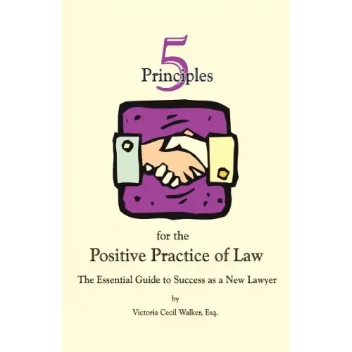 Five Principles for the Positive Practice of Law: The Essential Guide to Success as a New Lawyer - Paperback
