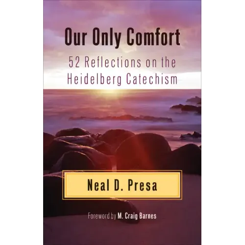 Our Only Comfort: 52 Reflections on the Heidelberg Catechism - Paperback