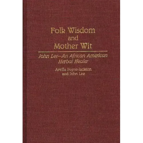 Folk Wisdom and Mother Wit: John Lee--An African American Herbal Healer - Hardcover