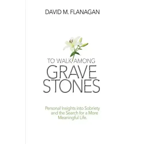 To Walk Among Gravestones: Personal Insights into Sobriety and the Search for a More Meaningful Life - Paperback