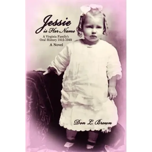 Jessie is Her Name: A Virginia Family's Oral History 1912-1949 - Paperback