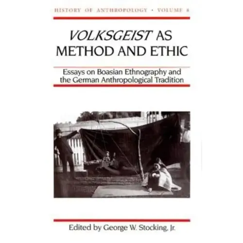 Volksgeist as Method and Ethic: Essays on Boasian Ethnography and the German Anthropological Tradition Volume 8 - Paperback