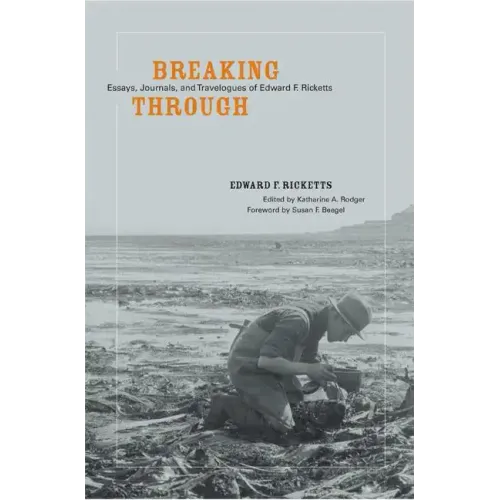 Breaking Through: Essays, Journals, and Travelogues of Edward F. Ricketts - Hardcover
