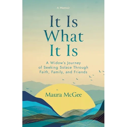 It Is What It Is: A Widow's Journey of Seeking Solace Through Faith, Family, and Friends - Paperback