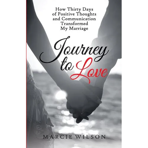 Journey to Love: How Thirty Days of Positive Thoughts and Communication Transformed My Marriage