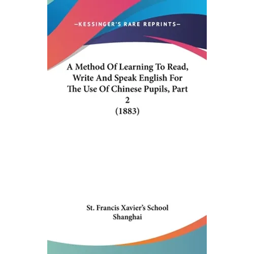A Method Of Learning To Read, Write And Speak English For The Use Of Chinese Pupils, Part 2 (1883) - Hardcover