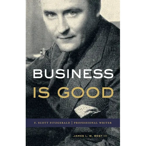Business Is Good: F. Scott Fitzgerald, Professional Writer - Hardcover