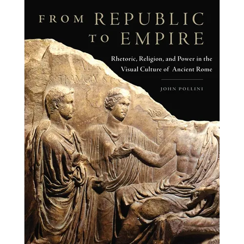 From Republic to Empire: Rhetoric, Religion, and Power in the Visual Culture of Ancient Rome Volume 48 - Hardcover