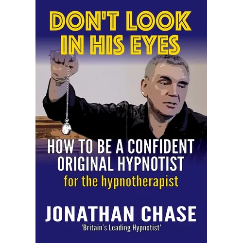 Don't Look in His Eyes: How To Be A Confident Original Hypnotist