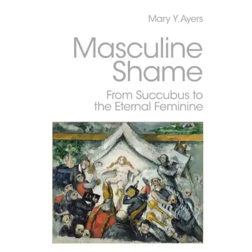 Masculine Shame: From Succubus to the Eternal Feminine - Paperback