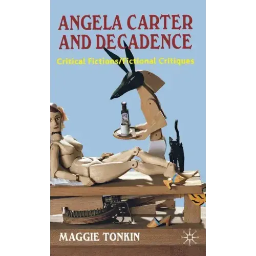 Angela Carter and Decadence: Critical Fictions/Fictional Critiques - Hardcover