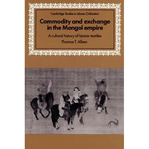 Commodity and Exchange in the Mongol Empire: A Cultural History of Islamic Textiles - Paperback
