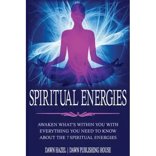 Spiritual Energies: Awaken What's Within You With Everything You Need to Know About the 7 Spiritual Energies - Paperback