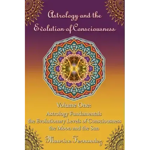 Astrology and the Evolution of Consciousness-Volume 1: Astrology Fundamentals - Paperback