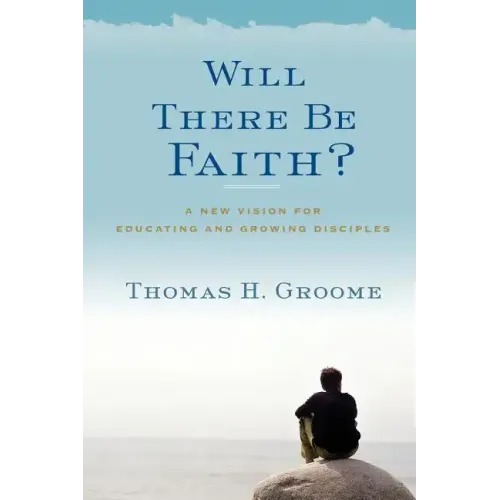 Will There Be Faith?: A New Vision for Educating and Growing Disciples - Paperback