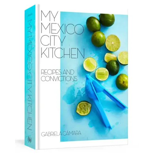My Mexico City Kitchen: Recipes and Convictions [A Cookbook] - Hardcover