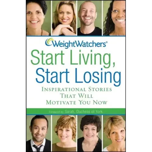 Weight Watchers Start Living, Start Losing: Inspirational Stories That Will Motivate You Now - Hardcover