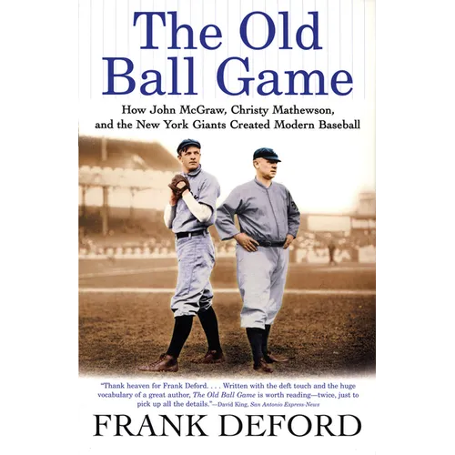 The Old Ball Game: How John McGraw, Christy Mathewson, and the New York Giants Created Modern Baseball - Paperback