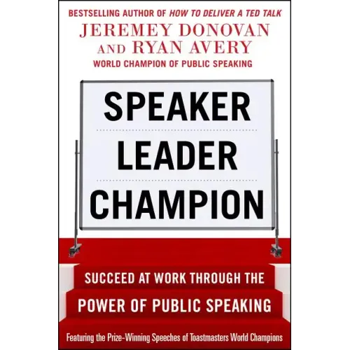Speaker, Leader, Champion: Succeed at Work Through the Power of Public Speaking, Featuring the Prize-Winning Speeches of Toastmasters World Champions - Paperback
