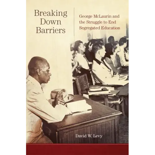 Breaking Down Barriers: George McLaurin and the Struggle to End Segregated Education - Paperback