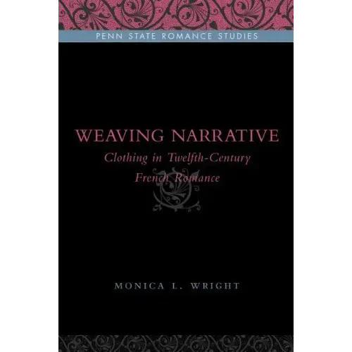 Weaving Narrative: Clothing in Twelfth-Century French Romance - Paperback