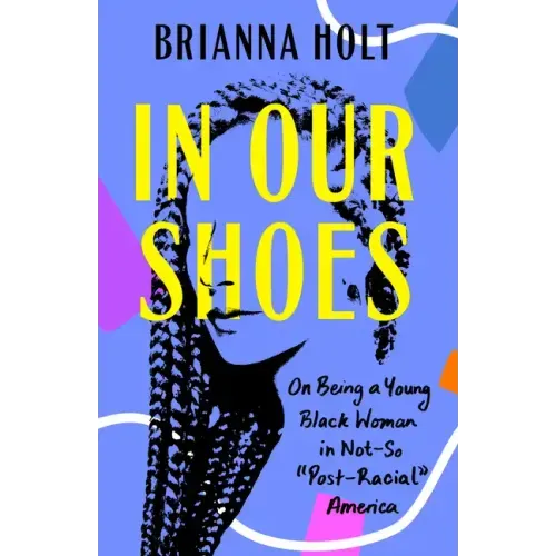 In Our Shoes: On Being a Young Black Woman in Not-So Post-Racial America - Paperback