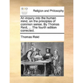 An inquiry into the human mind, on the principles of common sense. By Thomas Reid, ... The fourth edition corrected.