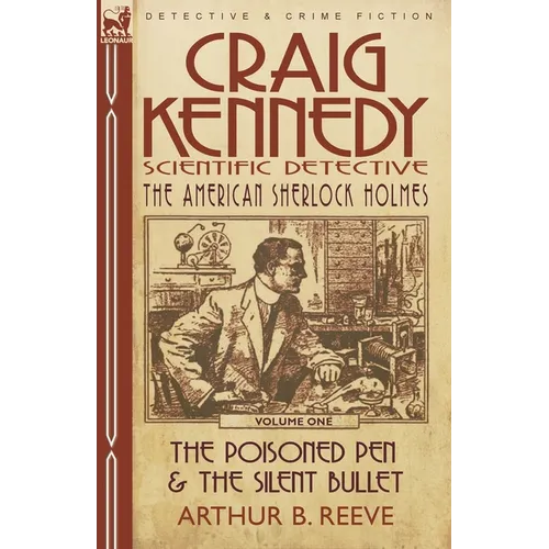 Craig Kennedy-Scientific Detective: Volume 1-The Poisoned Pen & the Silent Bullet - Paperback