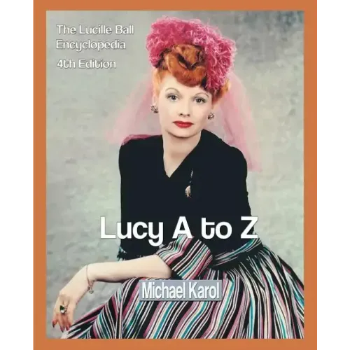 Lucy A to Z: The Lucille Ball Encyclopedia - Paperback