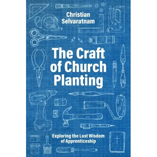 The Craft of Church Planting: Exploring the Lost Wisdom of Apprenticeship - Paperback