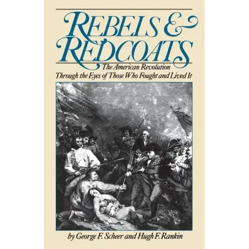 Rebels and Redcoats: The American Revolution Through the Eyes of Those That Fought and Lived It - Paperback