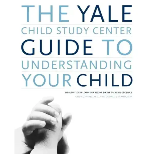 The Yale Child Study Center Guide to Understanding Your Child: Healthy Development from Birth to Adolescence - Paperback