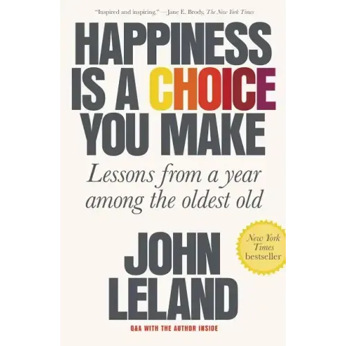 Happiness Is a Choice You Make: Lessons from a Year Among the Oldest Old - Paperback