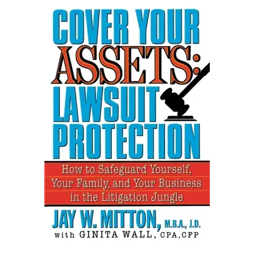 Cover Your Assets: Lawsuit Protection: How to Safeguard Yourself, Your Family, and Your Business in the Litigationjungle - Paperback