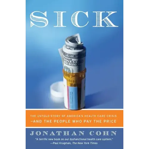Sick: The Untold Story of America's Health Care Crisis--And the People Who Pay the Price