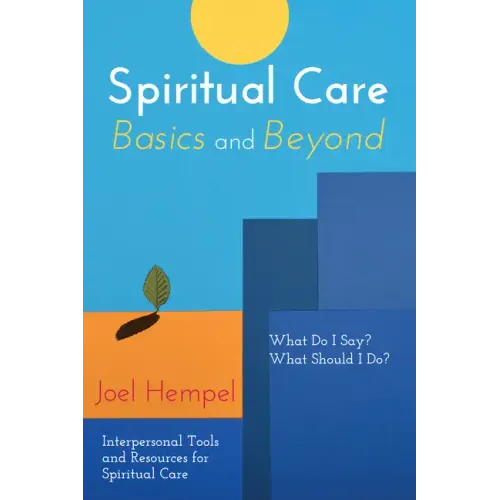 Spiritual Care Basics and Beyond: What Do I Say? What Should I Do? Interpersonal Tools and Resources for Spiritual Care - Paperback